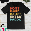 Don't Make Me Act Like My Daddy Tshirt Fathers Day Gift