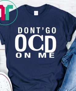 Don’t Go OCD On Me Shirt