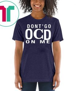 Don’t Go OCD On Me Shirt