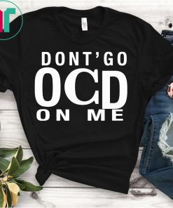 Don’t Go OCD On Me Shirt