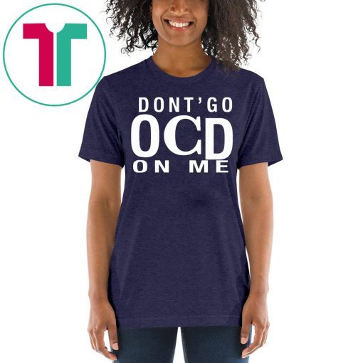 Don’t Go OCD On Me Shirt