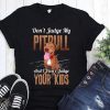 Don’t judge my pitbull and I won’t judge your kids shirt