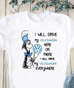 Dr seuss I will drive my volkswagen here or there I will drive my volkswagen everywhere shirt