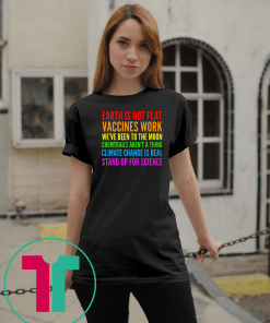 Earth Is Not Flat Vaccines Works Stand Up For Science Teacher Shirt