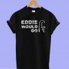 Eddie Aikau Would Go Tee Shirt