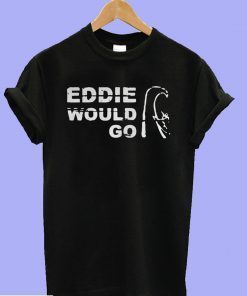 Eddie Aikau Would Go Tee Shirt