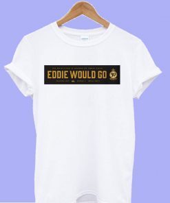 Eddie Would Go T-shirt
