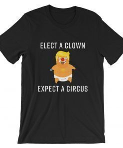 Elect a Clown Expect A Circus T-Shirt for Men and Women, Baby Trump Blimp Shirt, Anti Trump Shirt, Political T-Shirt, Anti Trump Tee Shirts