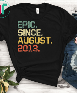 Epic Since August 2013 T-Shirt 6 Years Old Shirt Gift