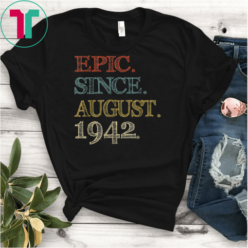 Epic Since august 1942 Shirt 77 Year Old 77th Birthday T-Shirt