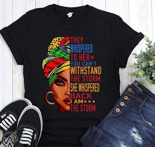 Feminist they whispered to her you can’t withstand the storm she shispered back I am the storm shirt