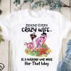 Flamingo behind every crazy wife is a husband who made her that way shirt