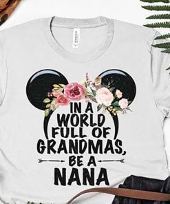 Floral in a world full of granmas be a nana mickey mouse shirt