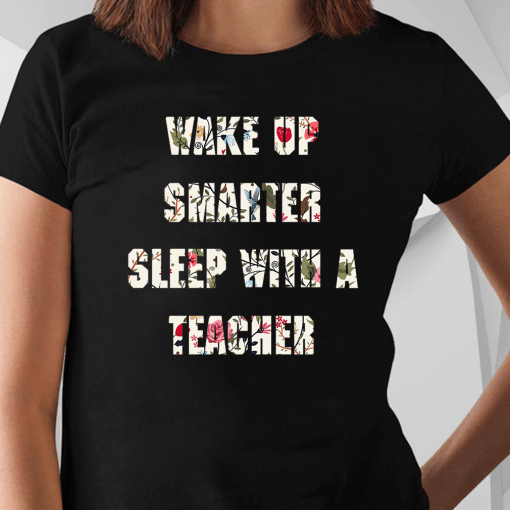 Flower Wake Up Smarter Sleep With A Teacher Shirt