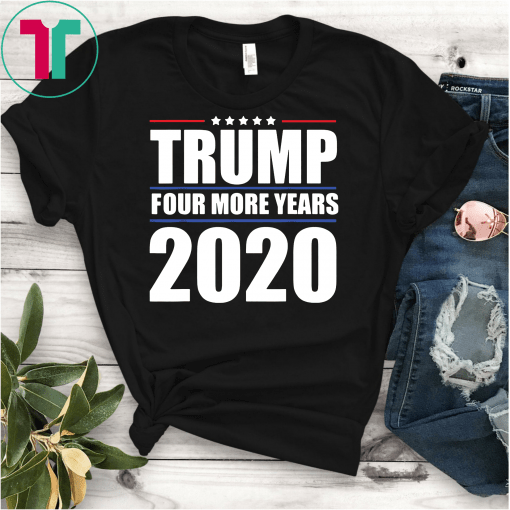 Four More Years Vote Donald Trump 2020 Re-Election Gift MAGA T-Shirt
