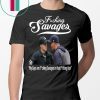Fucking Savages My Guys Are Savages In That Box Shirt