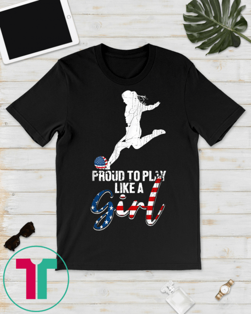 Funny USA Flag Soccer Tshirt Proud to Play like a Girl gift