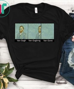 Funny Van Gogh Van Goghing Van Gone Funny Meme Shirt