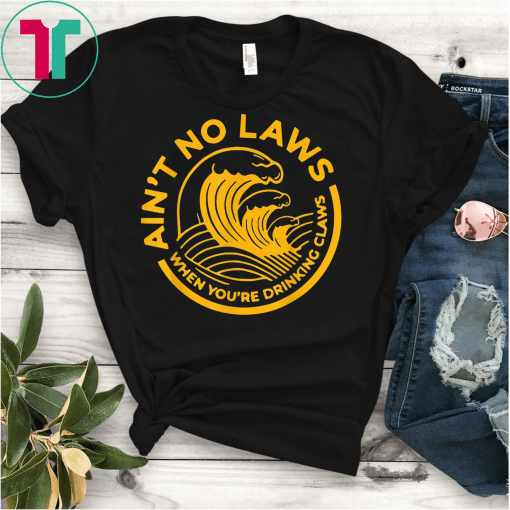 Funny Womens Ain't No Laws When You're Drinking Claws Unisex T-Shirt