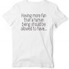 Having More Fun Than A Human Being Should Be Allowed To Have EIB Store Talent on Loan from God t-shirt