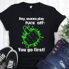 Hey wanna play fuck off you go first shirt