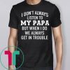 I Don’t Always Listen To My Papa But When I Do We Always Get In Trouble T-Shirt