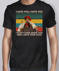 I Hate You I Don’t Even Know You And I Hate Your Guts Shirt