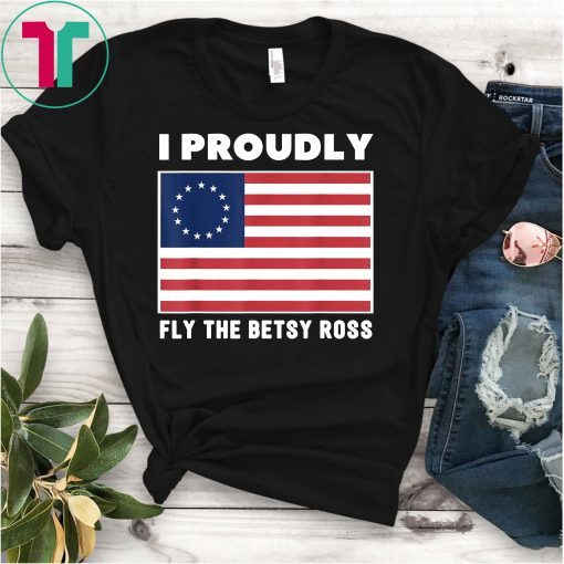 I Proudly Fly The Betsy Ross Flag Graphic T-Shirt