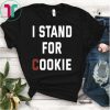 I Stand For Cookie - I Stand Up For Cookie T-Shirt