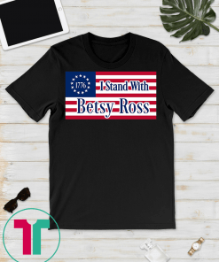 I Stand With Betsy Ross 1776 First Flag of the United States T-Shirt