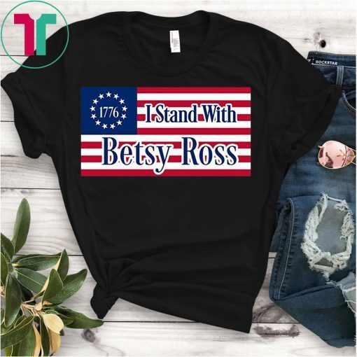 I Stand With Betsy Ross 1776 First Flag of the United States T-Shirt