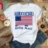 I Stand With Betsy Ross Flag Shirt