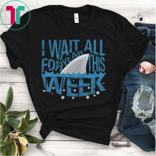 I Wait All Year For This Week Funny Shark Lover Gift T-Shirt