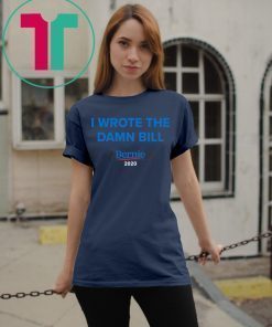 I wrote the damn bill Classic Gift T-Shirt