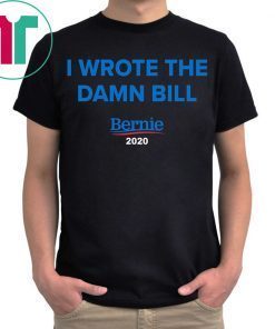 I Wrote The Damn Bill Bernie 2020 Shirt