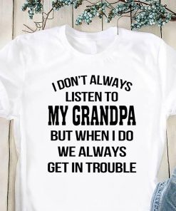 I don’t always listen to my grandpa shirt