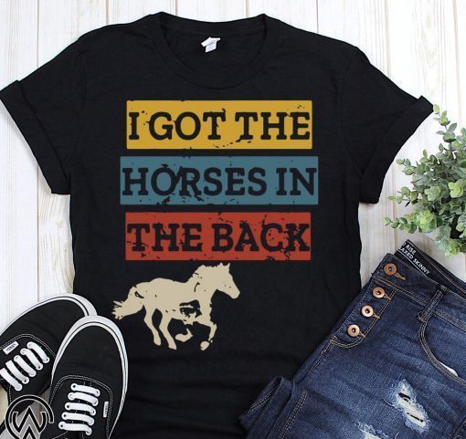 I got the horses in the back shirt