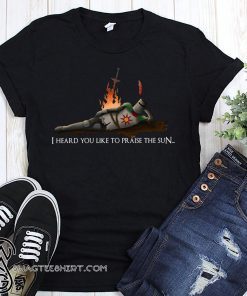 I heard you like to praise the sun shirt