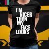 I m Nicer Than My Face Looks T-Shirt