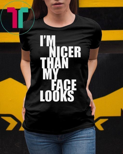 I m Nicer Than My Face Looks T-Shirt