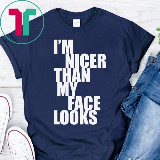 I'm Nicer Than My Face Looks Funny T-Shirt