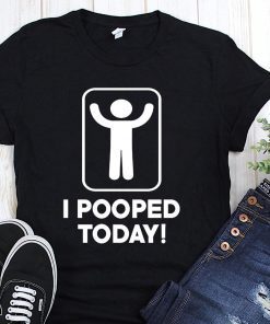 I pooped today shirt