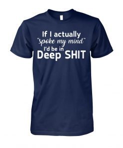 If I actually spoke my mind I’d be in deep shit shirt