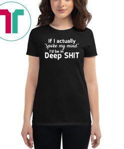 If I actually spoke my mind I’d be in deep shit shirt