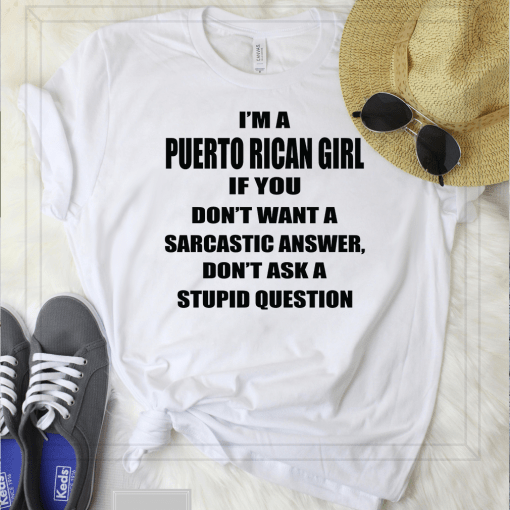 Im A Puerto Rican Girl If You Dont Want A Sarcastic Answer Dont Ask A Stupid Question Shirt