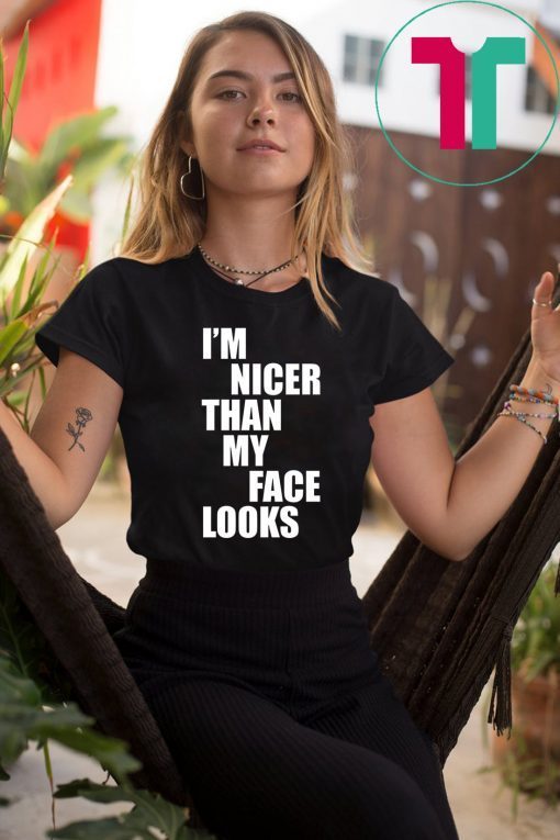 I'm Nicer Than My Face Looks Gift T-Shirt