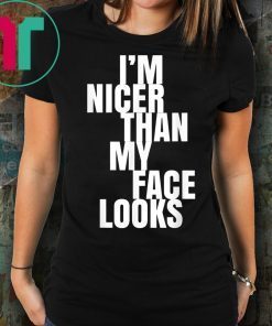 I'm Nicer Than My Face Looks Funny T-Shirt