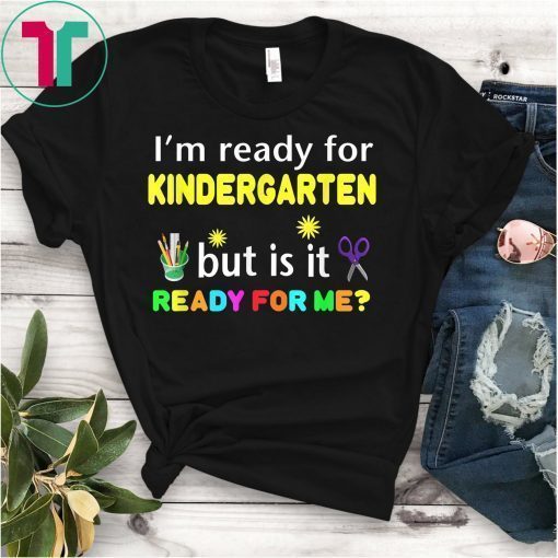 I'm Ready For KINDERGARTEN but is it ready for me T-Shirt