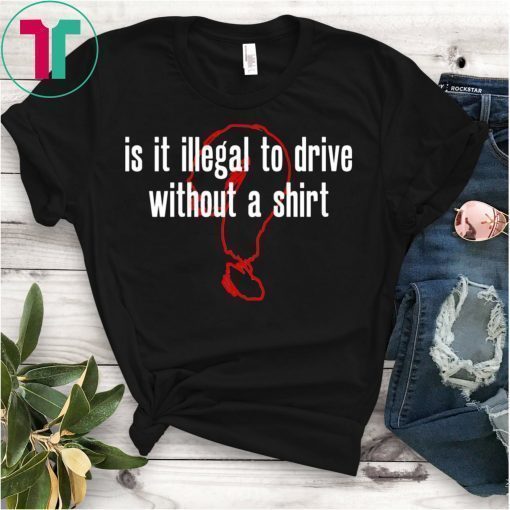 Is It Illegal To Drive Without A Shirt T-Shirt