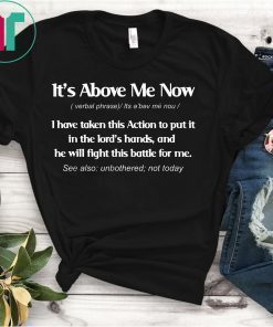 It's Above Me Now I Have Taken This Action Definition Shirt